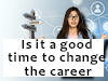 Is it a good time to change a career